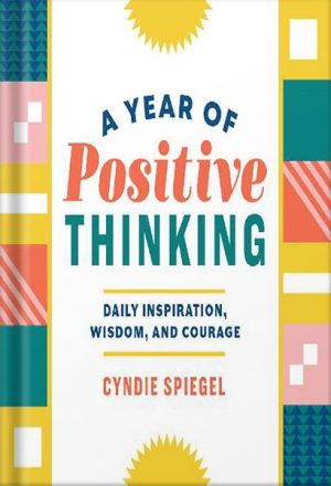 A Year of Positive Thinking: Daily Inspiration, Wisdom, and Courage (A Year of Daily Reflections) by Cyndie Spiegel