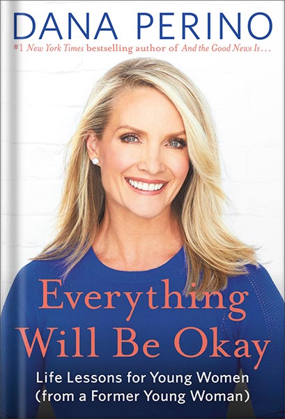 Everything Will Be Okay: Life Lessons for Young Women (from a Former Young Woman) by Dana Perino