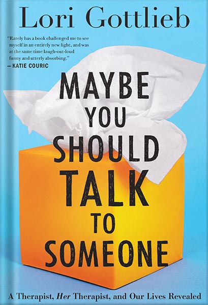 Maybe You Should Talk To Someone: A Therapist, HER Therapist, and Our Lives Revealed by Lori Gottlieb
