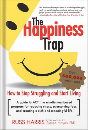 The Happiness Trap: How to Stop Struggling and Start Living: A Guide to ACT by Russ Harris