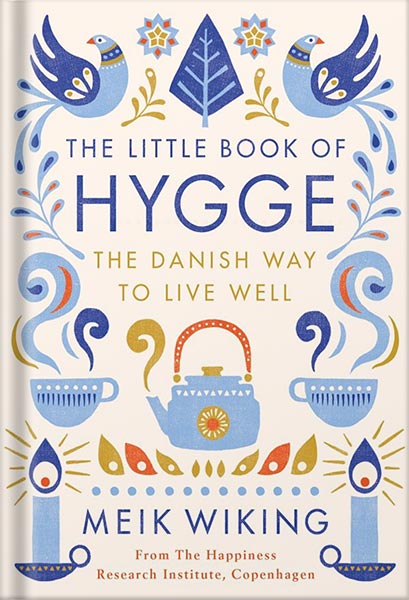The Little Book of Hygge: Danish Secrets to Happy Living (The Happiness Institute Series) by Meik Wiking