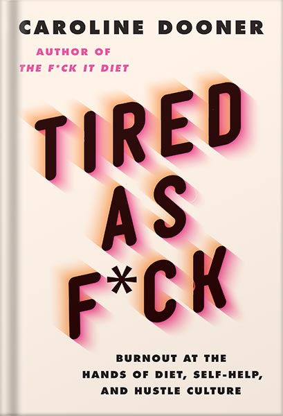 Tired as F*ck: Burnout at the Hands of Diet, Self-Help, and Hustle Culture by Caroline Dooner