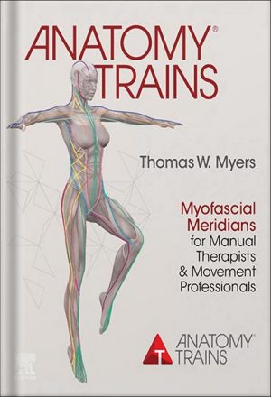 Anatomy Trains E-Book: Myofascial Meridians for Manual Therapists and Movement Professionals 4th Edition by Thomas W. Myers