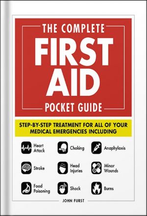 The Complete First Aid Pocket Guide: Step-by-Step Treatment for All of Your Medical Emergencies Including • Heart Attack • Stroke • Food Poisoning • Choking ... Shock • Anaphylaxis • Minor Wounds • Burns by John Furst