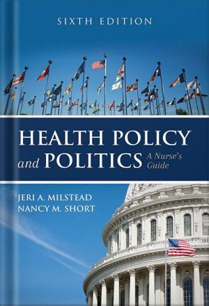 Health Policy and Politics: A Nurse's Guide 6th Edition by Jeri A. Milstead