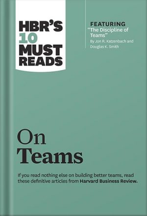HBR's 10 Must Reads on Teams (with featured article "The Discipline of Teams," by Jon R. Katzenbach and Douglas K. Smith) by Harvard Business Review