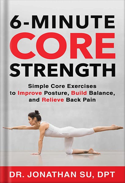 6-Minute Core Strength: Simple Core Exercises to Improve Posture, Build Balance, and Relieve Back Pain by Jonathan Su