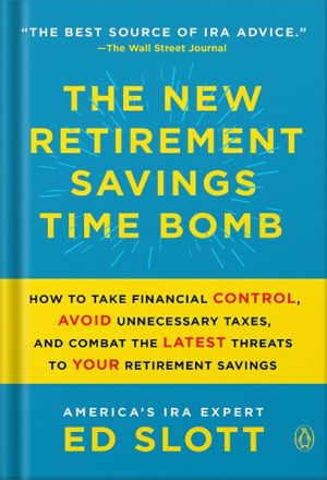 The New Retirement Savings Time Bomb: How to Take Financial Control, Avoid Unnecessary Taxes, and Combat the Latest Threats to Your Retirement Savings by Ed Slott