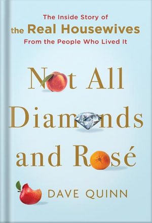 Not All Diamonds and Rosé: The Inside Story of The Real Housewives from the People Who Lived It by Dave Quinn