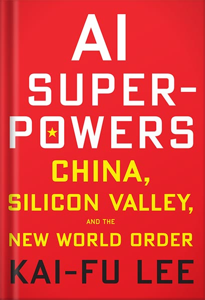 Ai Superpowers: China, Silicon Valley, and the New World Order by Kai-Fu Lee