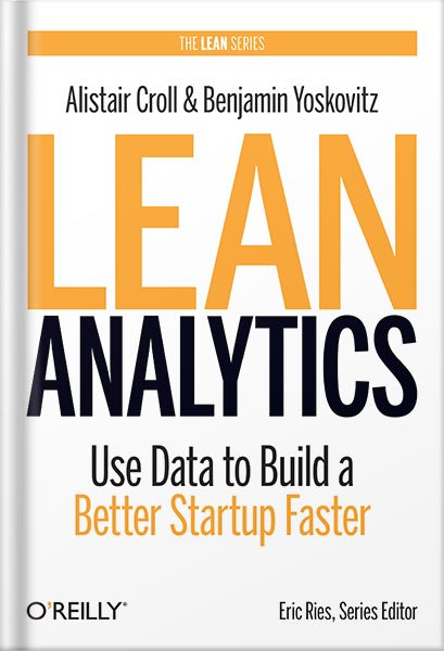 Lean Analytics: Use Data to Build a Better Startup Faster (Lean (O'Reilly)) 1st Edition by Alistair Croll