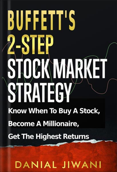 Buffett’s 2-Step Stock Market Strategy: Know When to Buy A Stock, Become a Millionaire, Get The Highest Returns by Danial Jiwani