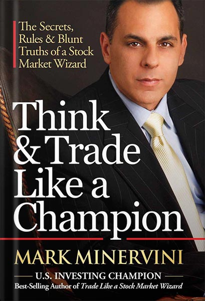 Think & Trade Like a Champion: The Secrets, Rules & Blunt Truths of a Stock Market Wizard by Mark Minervini