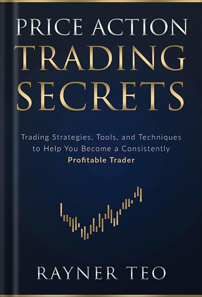 Price Action Trading Secrets: Trading Strategies, Tools, and Techniques to Help You Become a Consistently Profitable Trader by Rayner Teo