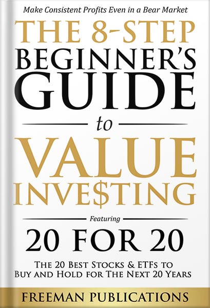 The 8-Step Beginner’s Guide to Value Investing: Featuring 20 for 20 - The 20 Best Stocks & ETFs to Buy and Hold for The Next 20 Years: Make Consistent Profits Even in a Bear Market by Freeman Publications