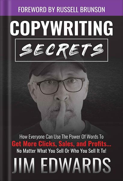 Copywriting Secrets: How Everyone Can Use The Power Of Words To Get More Clicks, Sales and Profits . . . No Matter What You Sell Or Who You Sell It To! by Jim Edwards