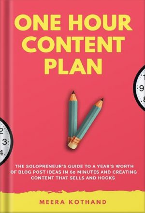 The One Hour Content Plan: The Solopreneur’s Guide to a Year’s Worth of Blog Post Ideas in 60 Minutes and Creating Content That Hooks and Sells by Meera Kothand