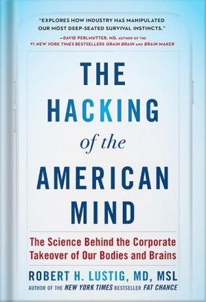 The Hacking of the American Mind: The Science Behind the Corporate Takeover of Our Bodies and Brains by Robert H. Lustig
