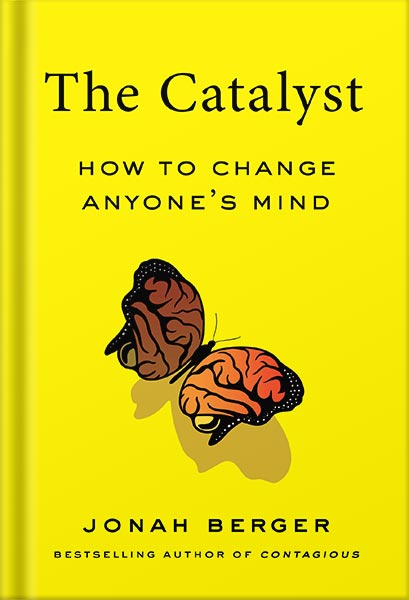 The Catalyst: How to Change Anyone's Mind by Jonah Berger