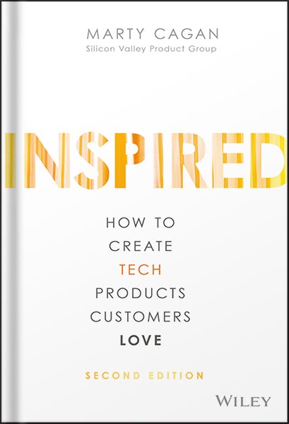INSPIRED:_How_to_Create_Tech_Products_Customers_Love_(Silicon_Valley_Product_Group)_2nd_Edition_by_Marty_Cagan_