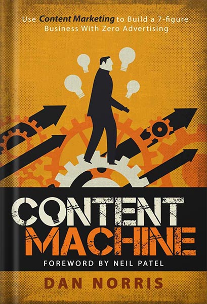 Content Machine: Use Content Marketing to Build a 7-figure Business With Zero Advertising by Dan Norris