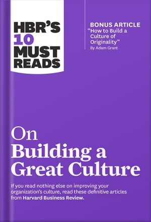 HBR's 10 Must Reads on Building a Great Culture (with bonus article "How to Build a Culture of Originality" by Adam Grant) (HBR’s 10 Must Reads) by Harvard Business Review