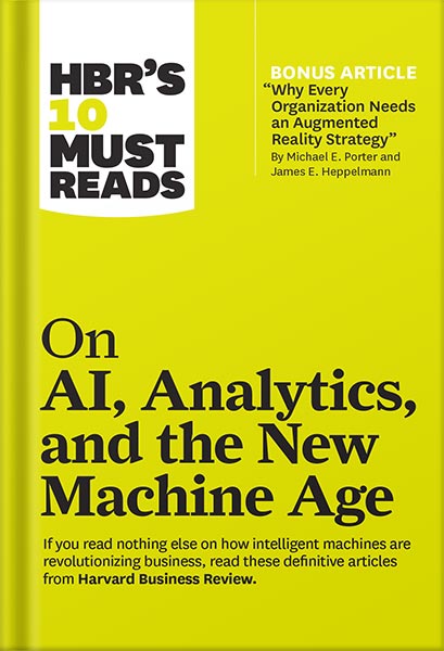 HBR's 10 Must Reads on AI, Analytics, and the New Machine Age (with bonus article "Why Every Company Needs an Augmented Reality Strategy" by Michael E. Porter and James E. Heppelmann) by Harvard Business Review