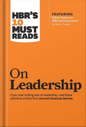 HBR's 10 Must Reads on Leadership (with featured article "What Makes an Effective Executive," by Peter F. Drucker) by Harvard Business Review
