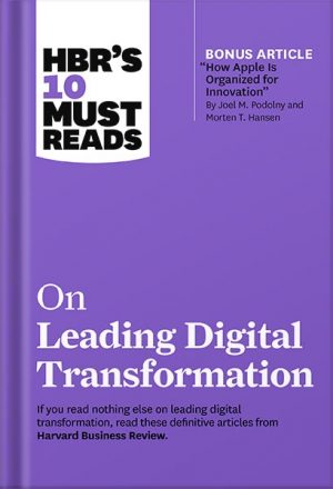 HBR's 10 Must Reads on Leading Digital Transformation (with bonus article "How Apple Is Organized for Innovation" by Joel M. Podolny and Morten T. Hansen)