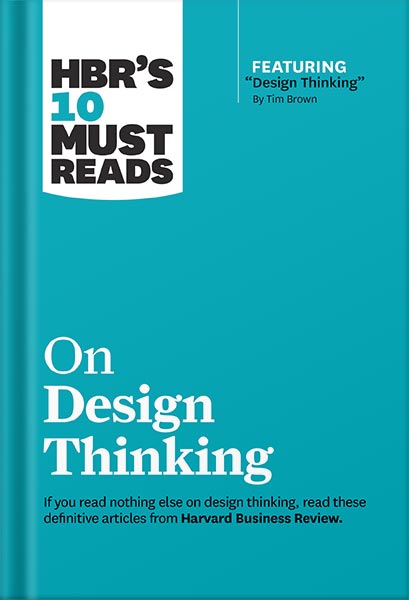 HBR's 10 Must Reads on Design Thinking (with featured article "Design Thinking" By Tim Brown) by Harvard Business Review