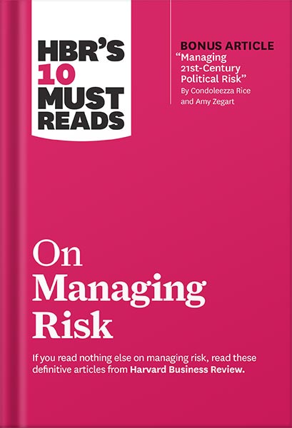 HBR's 10 Must Reads on Managing Risk (with bonus article "Managing 21st-Century Political Risk" by Condoleezza Rice and Amy Zegart) by Harvard Business Review