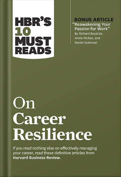 HBR's 10 Must Reads on Career Resilience (with bonus article "Reawakening Your Passion for Work" By Richard E. Boyatzis, Annie McKee, and Daniel Goleman) by Harvard Business Review