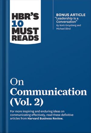 HBR's 10 Must Reads on Communication, Vol. 2 (with bonus article "Leadership Is a Conversation" by Boris Groysberg and Michael Slind) by Harvard Business Review