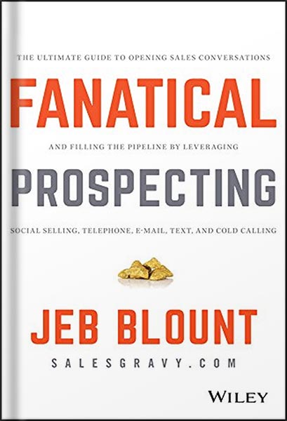 Fanatical Prospecting: The Ultimate Guide to Opening Sales Conversations and Filling the Pipeline by Leveraging Social Selling, Telephone, Email, Text, and Cold Calling (Jeb Blount) 1st Edition by Jeb Blount