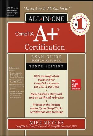 CompTIA A+ Certification All-in-One Exam Guide, Tenth Edition (Exams 220-1001 & 220-1002) 10th Edition by Mike Meyers