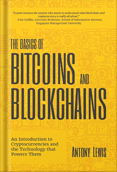 The Basics of Bitcoins and Blockchains: An Introduction to Cryptocurrencies and the Technology that Powers Them (Cryptography, Derivatives Investments, Futures Trading, Digital Assets, NFT) by Antony Lewis