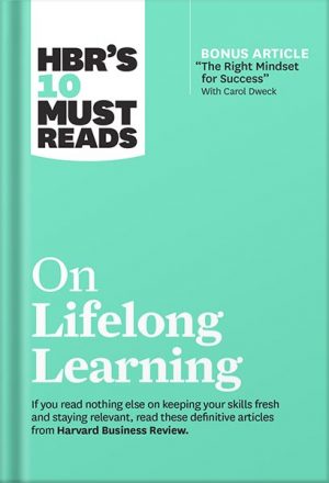 HBR's 10 Must Reads on Lifelong Learning (with bonus article "The Right Mindset for Success" with Carol Dweck) by Harvard Business Review