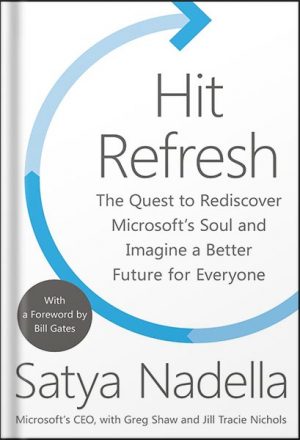 Hit Refresh: The Quest to Rediscover Microsoft's Soul and Imagine a Better Future for Everyone by Satya Nadella