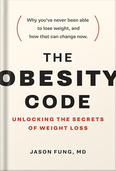 The Obesity Code: Unlocking the Secrets of Weight Loss (Why Intermittent Fasting Is the Key to Controlling Your Weight) by Dr. Jason Fung