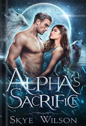 دانلود کتاب Alpha's Sacrifice: A Rejected Mates Romance (Chosen By The Alpha Book 2) by Skye Wilson