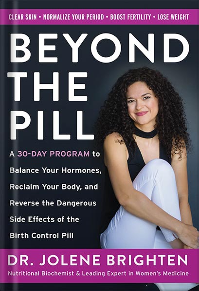 Beyond the Pill: A 30-Day Program to Balance Your Hormones, Reclaim Your Body, and Reverse the Dangerous Side Effects of the Birth Control Pill by Jolene Brighten