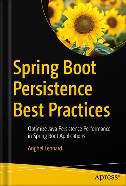 Spring Boot Persistence Best Practices: Optimize Java Persistence Performance in Spring Boot Applications by Anghel Leonard