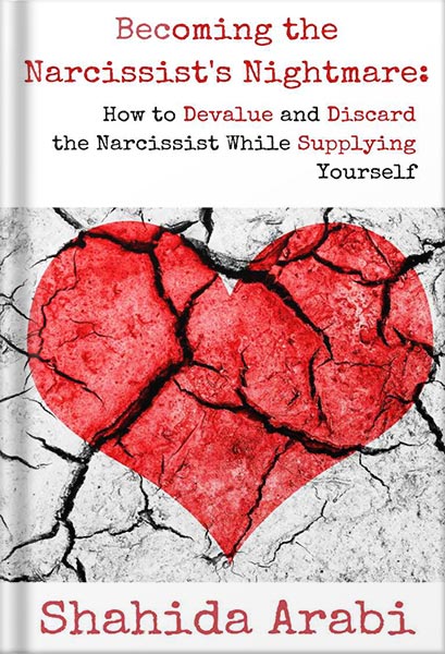 دانلود کتاب Becoming the Narcissist’s Nightmare: How to Devalue and Discard the Narcissist While Supplying Yourself by Shahida Arabi