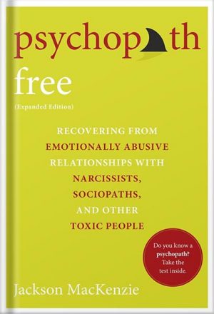 دانلود کتاب Psychopath Free (Expanded Edition): Recovering from Emotionally Abusive Relationships With Narcissists, Sociopaths, and Other Toxic People by Jackson MacKenzie