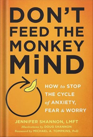 دانلود کتاب Don't Feed the Monkey Mind: How to Stop the Cycle of Anxiety, Fear, and Worry (How to Stop the Cycle of the Anxiety, Fear, and Worry) by Jennifer Shannon