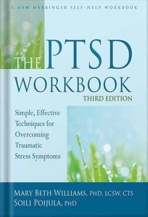 دانلود کتاب The PTSD Workbook: Simple, Effective Techniques for Overcoming Traumatic Stress Symptoms by Mary Beth Williams