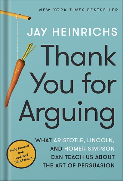 دانلود کتاب Thank You for Arguing, Fourth Edition (Revised and Updated): What Aristotle, Lincoln, and Homer Simpson Can Teach Us About the Art of Persuasion by Jay Heinrichs