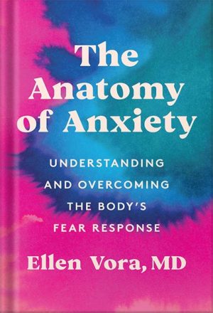دانلود کتاب The Anatomy of Anxiety: Understanding and Overcoming the Body's Fear Response by Ellen Vora