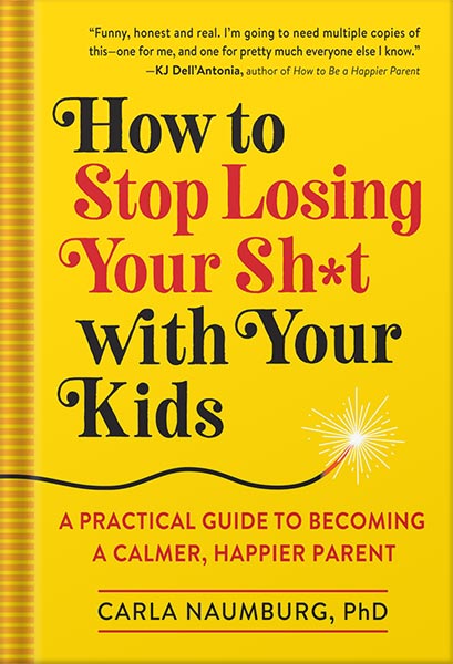 دانلود کتاب How to Stop Losing Your Sh*t with Your Kids: A Practical Guide to Becoming a Calmer, Happier Parent by Carla Naumburg