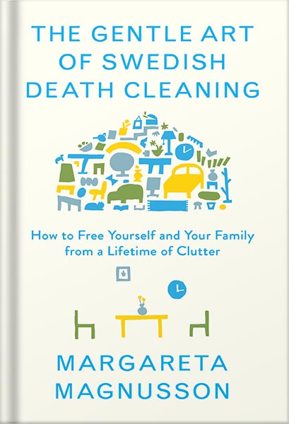 دانلود کتاب The Gentle Art of Swedish Death Cleaning: How to Free Yourself and Your Family from a Lifetime of Clutter (The Swedish Art of Living & Dying Series) by Margareta Magnusson